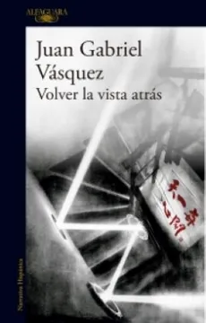 Portada de Volver la vista atrás, novela de Juan Gabriel Vásquez